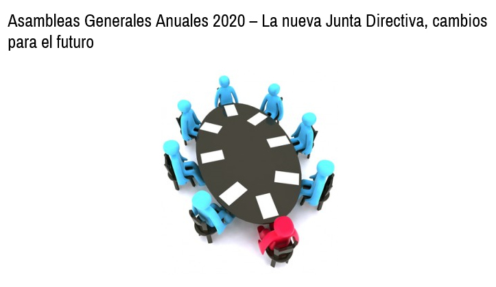 Asambleas Generales Anuales 2020 - La nueva Junta Directiva, cambios para el futuro